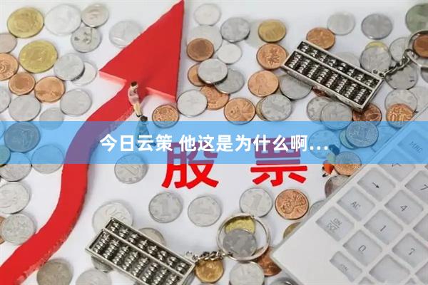 今日云策 他这是为什么啊…