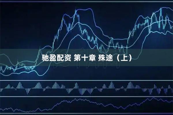 驰盈配资 第十章 殊途（上）
